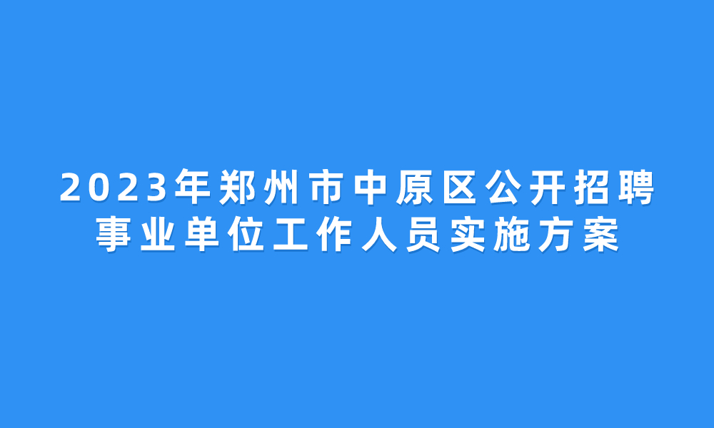 2023年度鄭州市中原區(qū)公開招聘事業(yè)單位工作人員實施方案