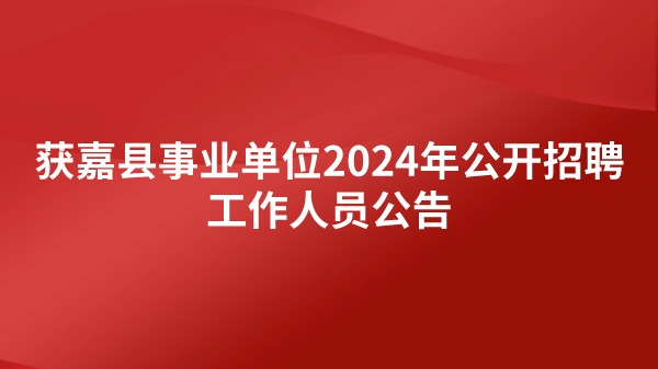 獲嘉縣事業(yè)單位2024年公開招聘工作人員公告