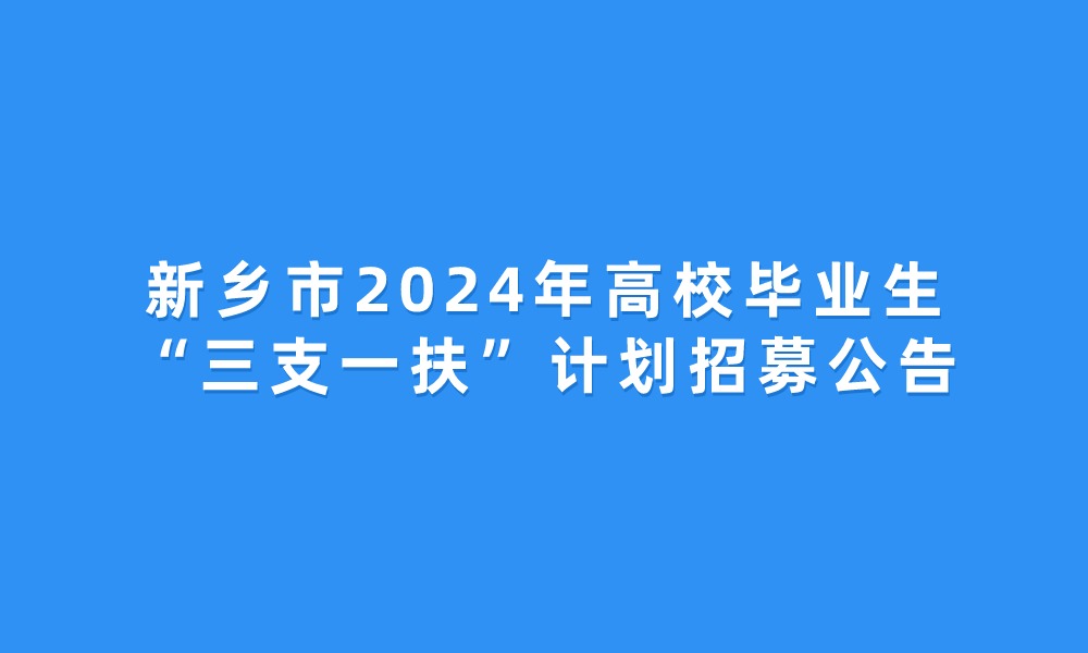 新鄉(xiāng)市2024年高校畢業(yè)生“三支一扶”計劃招募公告